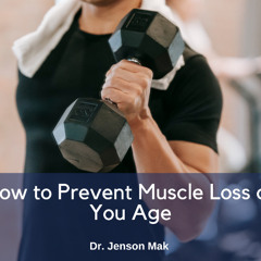 Dr. Jenson Mak on How to Prevent Muscle Loss as You Age