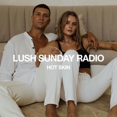 LUSH SUNDAY RADIO 003 :: HOT SKIN