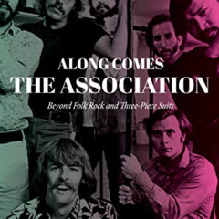 GET EBOOK 🗃️ Along Comes The Association: Beyond Folk Rock and Three-Piece Suits by