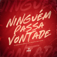 NINGUÉM PASSA VONTADE - DJ BRUNIN DA NT, MC NITO, MC RUIVIN