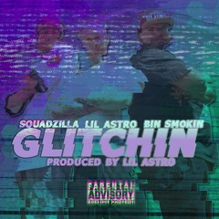 Glitchin Ft. Bin Smokin & Squadzilla (Prod. By Lil Astro)