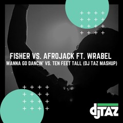Fisher Vs. Afrojack Feat. Wrabel - Wanna Go Dancin' Vs. Ten Feet Tall (DJ Taz Mashup) PREVIEW