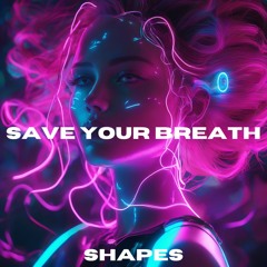 SHAPES - Save your breath