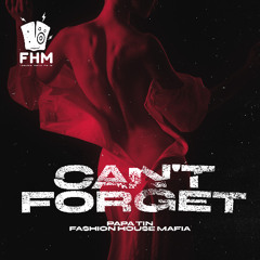 Papa Tin, Fashion House Mafia - Can't Forget