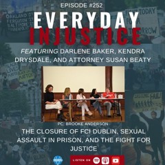 Everyday Injustice Podcast Episode 252: Survivors Details Abuse and Retaliation at FCI Dublin