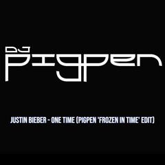 Justin Bieber - One Time (Pigpen 'Frozen In Time' Edit)