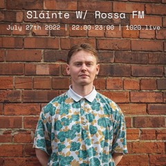 Sláinte w/ Rossa FM - 1020 Radio 27.07.22