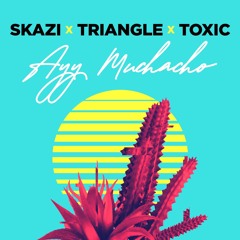 Skazi & Triangle & Toxic - Ayy Muchacho