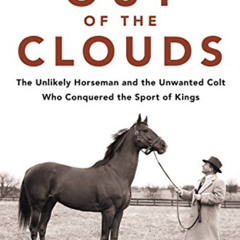 Read PDF 📍 Out of the Clouds: The Unlikely Horseman and the Unwanted Colt Who Conque