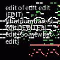 edit of edit edit (EDIT) [thatdumbartist edit] (EDITED) edit [Somewhat edit]