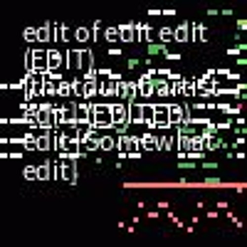 edit of edit edit (EDIT) [thatdumbartist edit] (EDITED) edit [Somewhat edit]