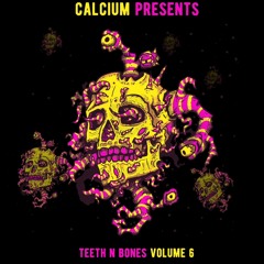 CALCIUM PRESENTS: TEETH N BONES VOLUME 6 (TRACKLIST IN DESC.)