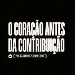 O Coração Antes da Contribuição | Pr. Marcelo Coelho