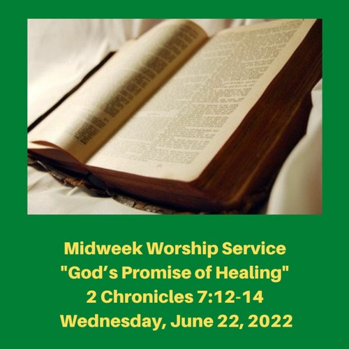 Midweek Worship Service: "God’s Promise of Healing" (2 Chronicles 7:12-14) - June 22, 2022