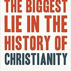 Stream??DOWNLOAD?? The Biggest Lie in the History of Christianity: How Modern Culture Is Robbing Bil