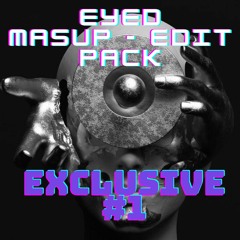 EYED - MASHUP EDIT PACK - EXCLUSIVE #1 (FREE-BUY)