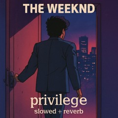 the weeknd - privilege (slowed + reverb)