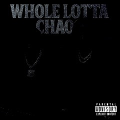 WHOLE LOTTA CHAOS 🅴