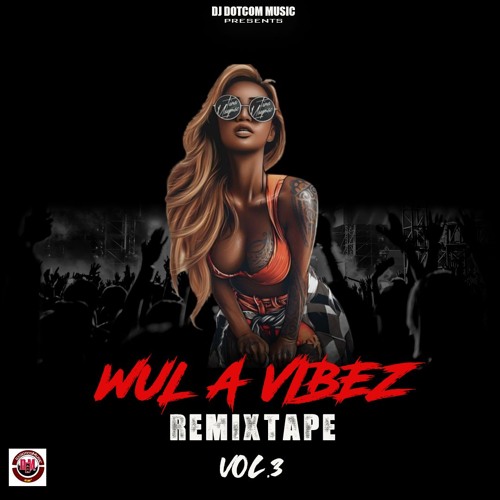 DJ DOTCOM PRESENTS WUL A VIBEZ REMIXTAPE VOL.3 (EXPLICIT) (2022)🔥