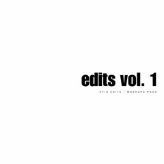 ctiu edits + mashups vol. 1