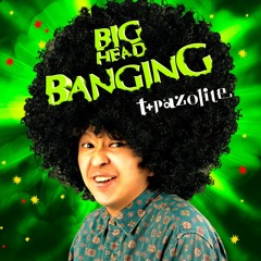 t+pazolite - BIG HEAD BANGING