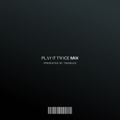 PLAY IT TWICE MIX presented by TWOBUZZ 🔂