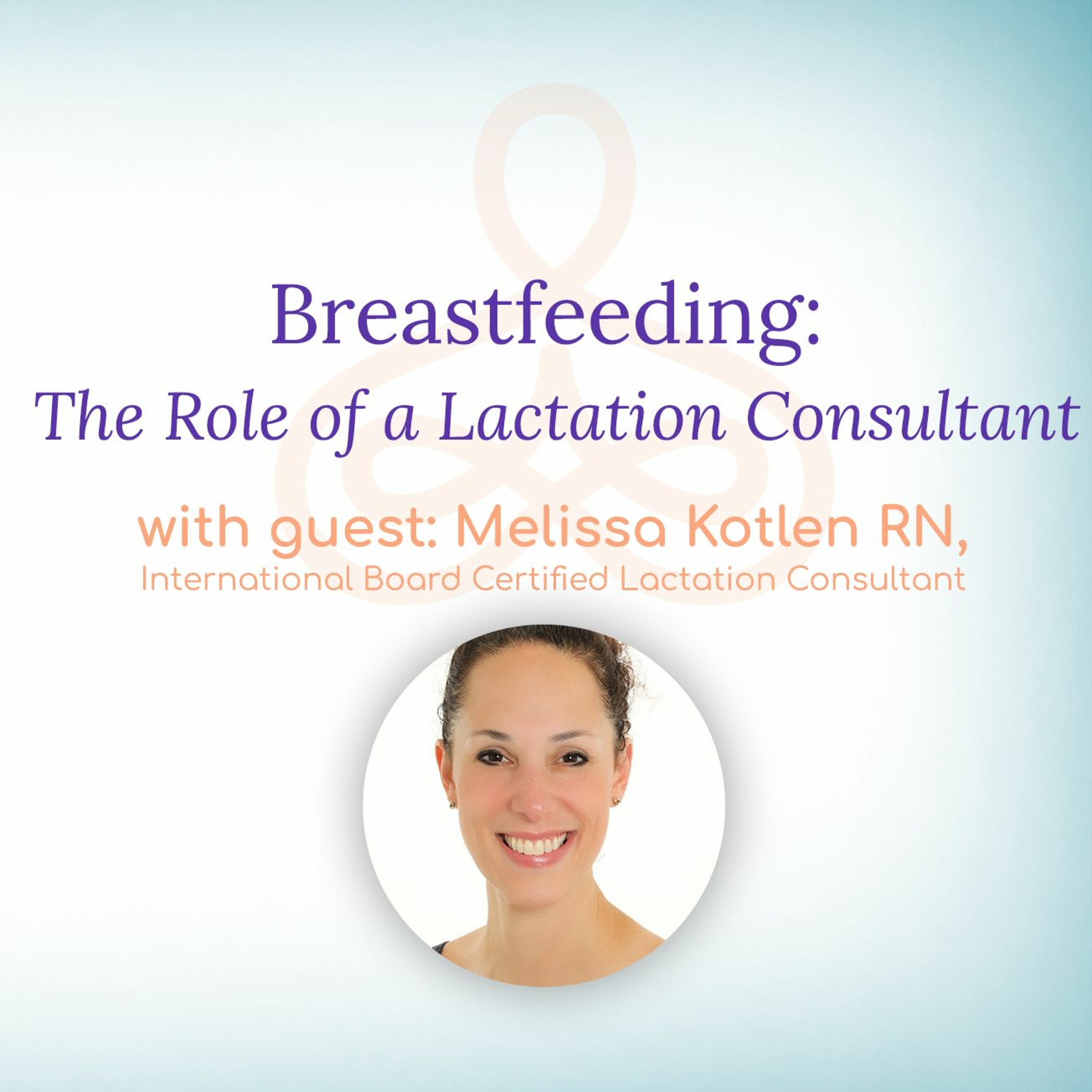 "Breastfeeding: The Role of a Lactation Consultant" - with Melissa Kotlen RN, Lactation Consultant episode artwork