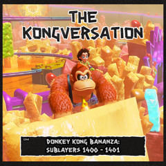 The Kongversation 1340 - Donkey Kong Bananza: Sublayers 1400 - 1401