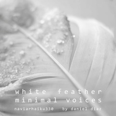 White Feather & Minimal Voices (naviarhaiku330)