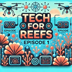 Episode 1 - Tech for Reefs