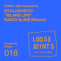 loosejoints RADIO #018 EXCLUSIVE!!!!!!  "ISLAND LIFE" mix by RADIO SLAVE