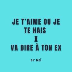 JTM OU JE TE HAIS X VA DIRE À TON EX MASHUP - Neï