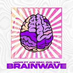 Jacks - Brainwave Ft. Ace Gray, DVR, G3M