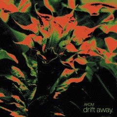 AKOM - drift away.