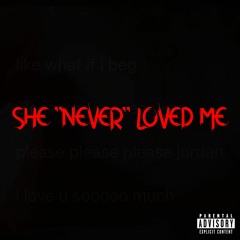SHE "NEVER" LOVED ME