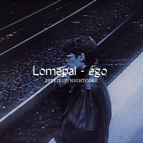 Lomepal - ego   speed up.