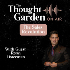 The Thought Garden on Air with Ryan Listerman: The Sales Revolution