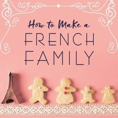 (Download PDF) How to Make a French Family: A Memoir of Love, Food, and Faux Pas - Samantha Verant