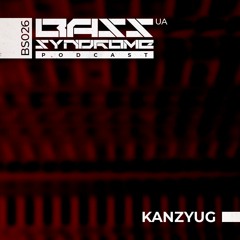 KANZYUG - BASS Syndrome Podcast [BS026]