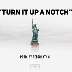 Turn It Up A Notch Prod. By ReekRhythm