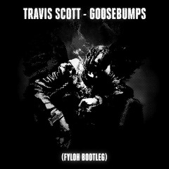 Travis Scott - Goosebumps (Fyloh Bootleg) | BUY = FREE DOWNLOAD