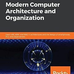 Access EPUB KINDLE PDF EBOOK Modern Computer Architecture and Organization: Learn x86, ARM, and RISC