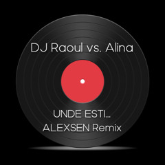 DJ Raoul vs. Alina - Unde Esti (ALEXSEN Remix)