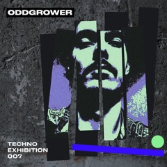 Techno_Exhibition #007 Oddgrower