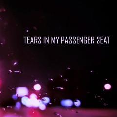 TEARS IN MY PASSENGER SEAT