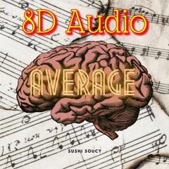 Average - Sushi Soucy // *8D AUDIO* USE HEADPHONES