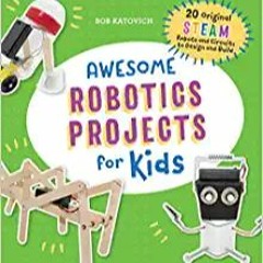Download⚡️[PDF]❤️ Awesome Robotics Projects for Kids: 20 Original STEAM Robots and Circuits to Desig