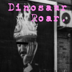 Dinosaur, Roar.