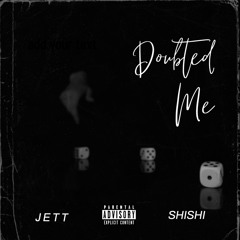 Doubted Me - Shishi x Jett