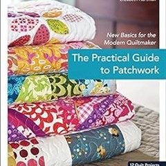 READ [EBOOK EPUB KINDLE PDF] The Practical Guide to Patchwork: New Basics for the Modern Quiltmaker